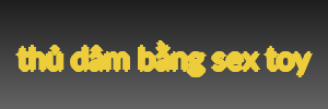 thủ dâm bằng sex toy